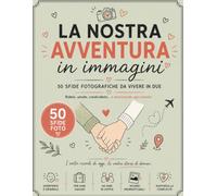 Scatti d’Amore in Viaggio: 50 sfide fotografiche romantiche e divertenti da vivere in coppia durante ogni viaggio