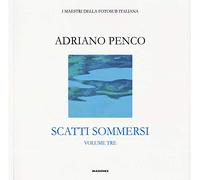 Scatti sommersi. I maestri della fotosub italiana. Ediz. a colori. Adriano Penco (Vol.)