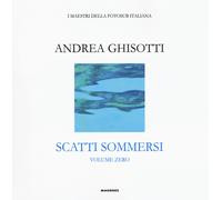 Scatti sommersi. I maestri della fotosub italiana. Ediz. a colori. Vol. 0 ...