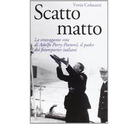Scatto matto. La stravagante vita di Adolfo Porry-Pastorel, il padre dei f...