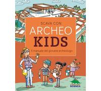 Scava con Archeokids. Il manuale del giovane archeologo