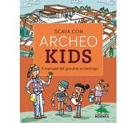Scava con Archeokids. Il manuale del giovane archeologo