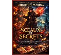 SCEAUX ET SECRETS: Le final épique des Chroniques du Chasseur de Reliques (Les Chroniques du Chasseur de Reliques, Livre 4)