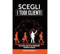 Scegli i tuoi clienti: Lavora con i clienti giusti nel B2B ed evita chi ti fa perdere tempo e soldi