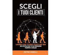 Scegli i tuoi clienti: Lavora con i clienti giusti nel B2B ed evita chi ti fa perdere tempo e soldi