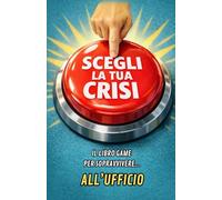 SCEGLI LA TUA CRISI: Il libro game per sopravvivere... all'ufficio