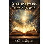 Scegli una pagina trova la risposta il libro delle risposte: Apri a caso e lascia che l’universo ti parli
