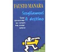 Scegliamoci il destino. Come rivalutare gli istinti per vivere meglio