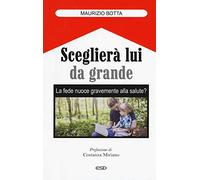 Sceglierà lui da grande. La fede nuoce gravemente alla salute?