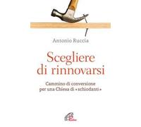 Scegliere di rinnovarsi. Cammino di conversione per una Chiesa di «schiodanti»