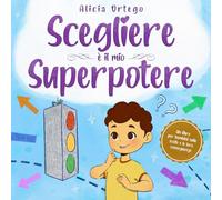 Scegliere è il mio superpotere: Un libro per bambini sulle scelte e le loro conseguenze
