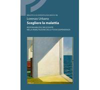Scegliere la malattia. Responsabilità e riflessività nella riabilitazione ...