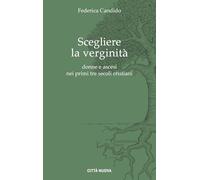 Scegliere la verginità. Donne e ascesi nei primi tre secoli cristiani