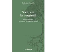 Scegliere la verginità. Donne e ascesi nei primi tre secoli cristiani - Ca...