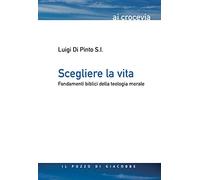 Scegliere la vita. Fondamenti biblici della teologia morale
