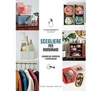 Scegliere per riordinare. Liberarsi del superfluo e vivere meglio