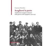 Scegliersi la parte. Antifascisti trevigiani volontari nella guerra civile spagn