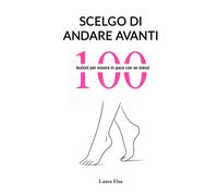 Scelgo di andare avanti : 100 lezioni per essere in pace con se stessi-Elsa, Lau