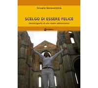Scelgo di essere felice. Autobiografia di una mamma adolescente