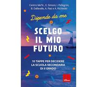 Scelgo il mio futuro. 10 tappe per decidere la scuola secondaria di II grado. Dipende da me