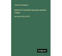 Scelta Di Curiosità Letterarie Inedite O Rare: Dal Secolo XIII Al XVII