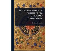 Scelta Di Prediche E Scritti Di Fra Girolamo Savonarola