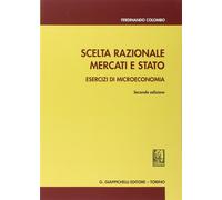 Scelta razionale, mercati e stato. Esercizi di microeconomia - Colombo Fer...