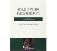 Scelti in Cristo per essere santi. Elementi di teologia morale fondamentale Colo