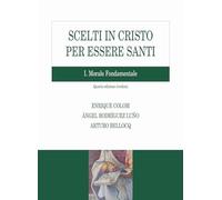 Scelti in Cristo per essere santi. Morale fondamentale (Vol. 1)