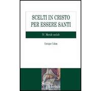 Scelti in Cristo per essere santi. Vol. 4: Morale sociale.