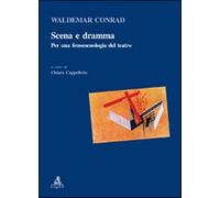 Scena e dramma. Per una fenomenologia del teatro - Conrad Waldemar