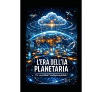 SCENARI 2030: CHI GUIDERÀ L’INTELLIGENZA ARTIFICIALE GLOBALE?: non sarà più un software, ma una infrastruttura planetaria.