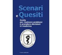 Scenari e quesiti. Guida per risolvere problemi e prenedere decisioni in medicina