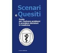 Scenari e quesiti. Guida per risolvere problemi e prenedere decisioni in medicina
