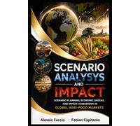 Scenario Analysis and Impact: Scenario Planning, Economic Shocks, And Impact Assessment In Global Agri-Food Markets