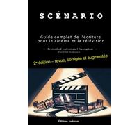 Scénario: Guide complet pour écrire, vendre et convaincre les producteurs - de l'écriture à l'adaptation pour le cinéma et la télévision francophones