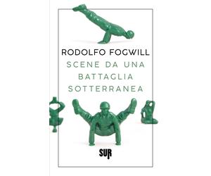 Scene da una battaglia sotterranea - Fogwill Rodolfo