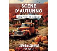 Scene d'Autunno: libro da colorare per adulti con bellissime scene autunnali, simpatici animali e paesaggi rilassanti.