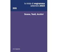 Scene, Testi, Archivi: La Rivista di Engramma 205, settembre 2023: Vol. 205
