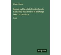 Scenes and Sports in Foreign Lands. Illustrated with a series of drawings taken from nature.: Vol. 1