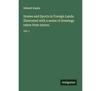 Scenes and Sports in Foreign Lands. Illustrated with a series of drawings taken from nature.: Vol. 1
