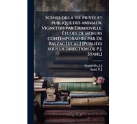 Scènes de la vie privÃ(c)e et publique des animaux. Vignettes par Grandville. Études de moeurs contemporaines par De Balzac [et al.] [PubliÃ(c)es sous la direction de P.J. Stahl]