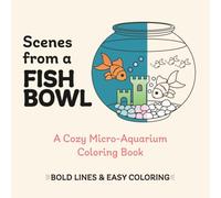 Scenes from a Fish Bowl: A Cozy Micro-Aquarium Coloring Book - Bold Lines & Easy Coloring