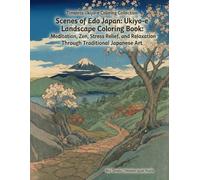 Scenes of Edo Japan: Ukiyo-e Landscape Coloring Book: Meditation, Zen, Stress Relief, and Relaxation Through Traditional Japanese Art