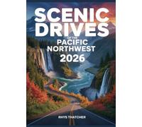 Scenic Drives of the Pacific Northwest: The Complete Oregon & Washington Road Trip Guide to Waterfalls, Forests, Coastal Routes, National Parks, and Hidden Gems