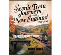 SCENIC TRAIN JOURNEYS THROUGH NEW ENGLAND 2025-2026: RIDE THE RAILS ACROSS MAINE, VERMONT, MASSACHUSETTS, AND MORE - A REGIONAL GUIDE FOR TRAVELERS