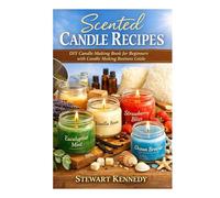 Scented Candle Recipes: DIY Candle Making Book for Beginners with Candle Making Business Guide