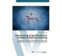 Schachner There Overcoming Cognitive Biases in Medical Decision-Maki (Tascabile)
