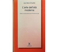 Schaeffer,Jean Marie - L'arte dell'età moderna. Estetica e filosofia dell'arte d