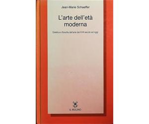Schaeffer,Jean Marie - L'arte dell'età moderna. Estetica e filosofia dell'arte d